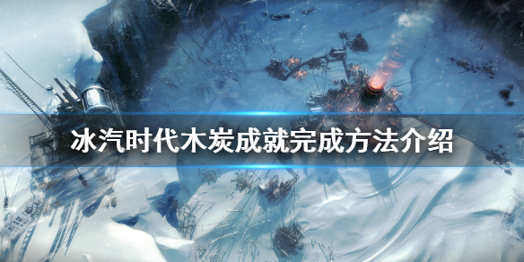 《冰汽时代》木炭成就怎么玩？木炭成就完成方法介绍