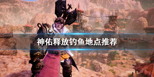 《神佑释放》钓鱼地点怎么选？钓鱼地点推荐