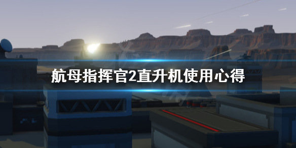 《航母指挥官2》直升机怎么用？直升机使用心得