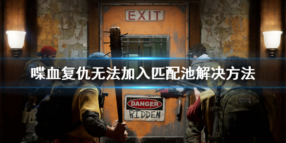 《喋血复仇》无法加入匹配池怎么办？无法加入匹配池解决方法