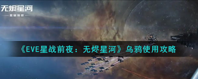 《EVE星战前夜：无烬星河》乌鸦使用攻略