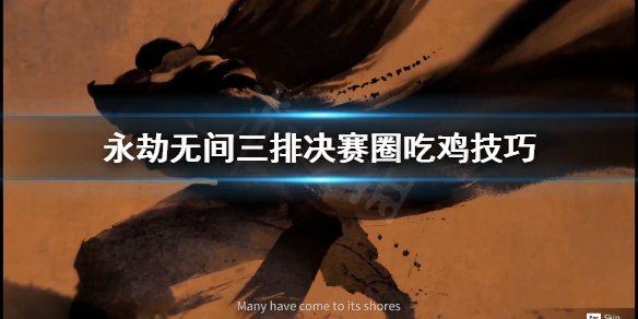 《永劫无间》三排决赛圈怎么打？三排决赛圈吃鸡技巧