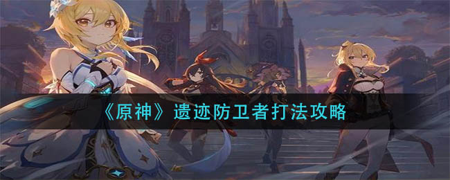 《原神》遗迹防卫者打法攻略