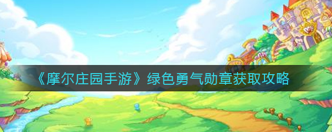 《摩尔庄园手游》绿色勇气勋章获取攻略