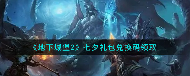 《地下城堡2》七夕礼包兑换码领取