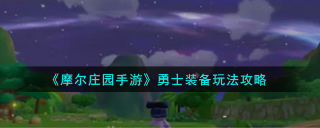 《摩尔庄园手游》勇士装备玩法攻略