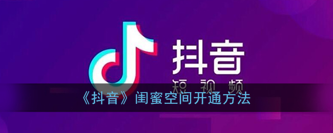 《抖音》闺蜜空间开通方法