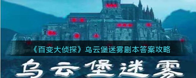 《百变大侦探》乌云堡迷雾剧本答案攻略