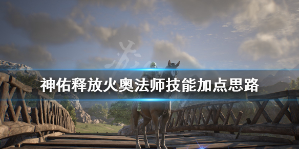 《神佑释放》火奥法师怎么加点？火奥法师技能加点思路
