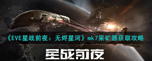 《EVE星战前夜：无烬星河》mk7采矿器获取攻略