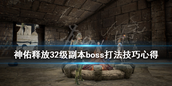 《神佑释放》32级副本怎么过？32级副本boss打法技巧心得