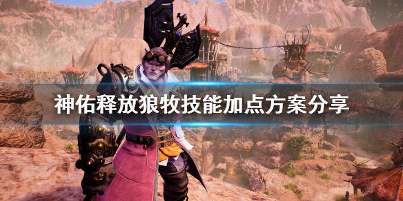 《神佑释放》狼牧技能怎么点？狼牧技能加点方案分享