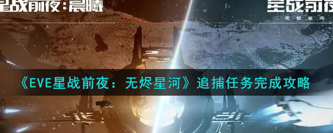 《EVE星战前夜：无烬星河》追捕任务完成攻略