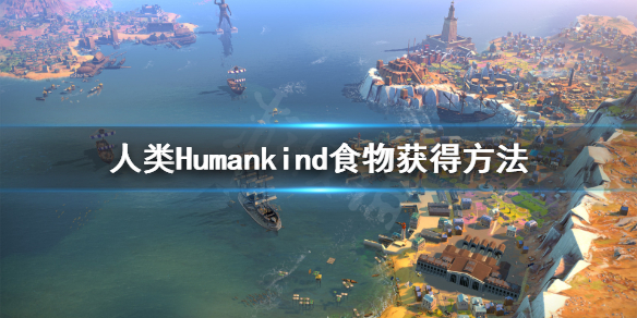 《人类》Humankind食物怎么获得？Humankind食物获得方法