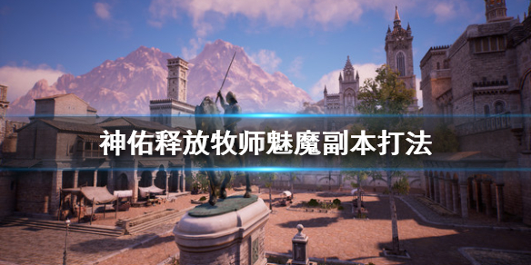 《神佑释放》牧师怎么打魅魔？牧师魅魔副本打法