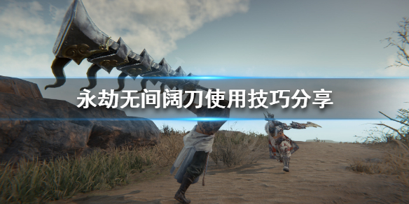 《永劫无间》阔刀怎么玩？阔刀使用技巧分享
