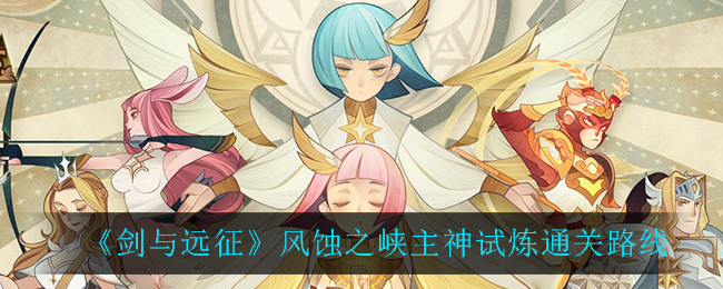 《剑与远征》风蚀之峡主神试炼通关路线