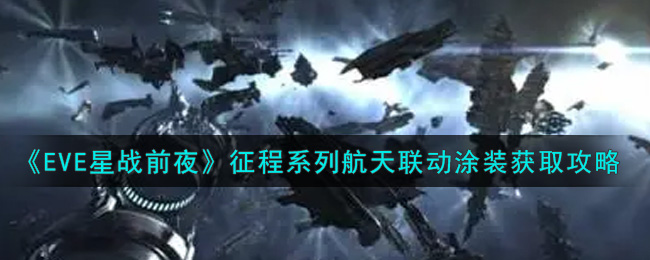 《EVE星战前夜：无烬星河》征程系列航天联动涂装获取攻略