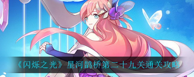 《闪烁之光》星河鹊桥第二十九关通关攻略