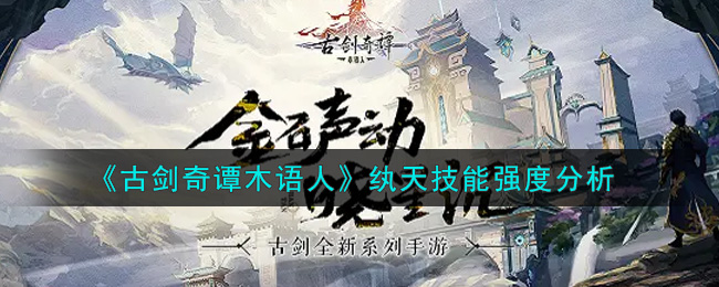 《古剑奇谭木语人》纨天技能强度分析