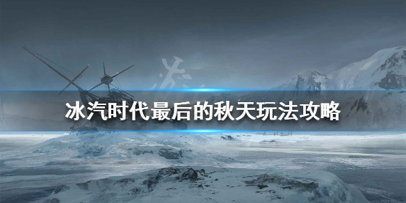 《冰汽时代》最后的秋天怎么玩 最后的秋天玩法攻略