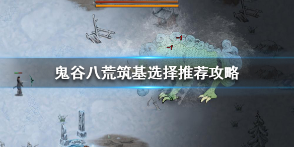 《鬼谷八荒》筑基选什么好 筑基选择推荐攻略