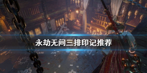 《永劫无间》三排印记带什么？三排印记推荐