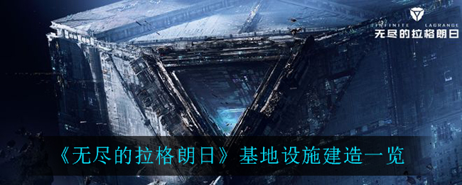 《无尽的拉格朗日》基地设施建造一览