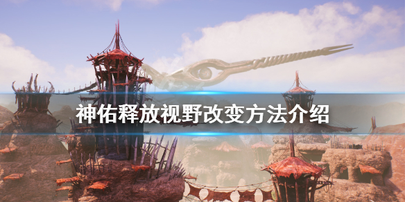 《神佑释放》怎么改变视野？视野改变方法介绍