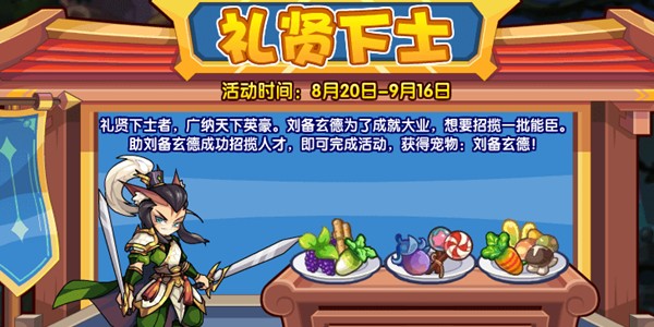 　　洛克王国礼贤下士活动内容介绍 　　活动时间: 　　8月20日-9月16日 　　活动地图： 　　剑炉 　　活动获得： 　　刘备玄德、洛克印章 　　活动内容： 　　礼贤下士者，广纳天下英豪。刘备玄德为了成就大业，想要招揽一批能臣。 　　助刘备玄德成功招揽人才，即可完成活动，获得宠物：刘备玄德！