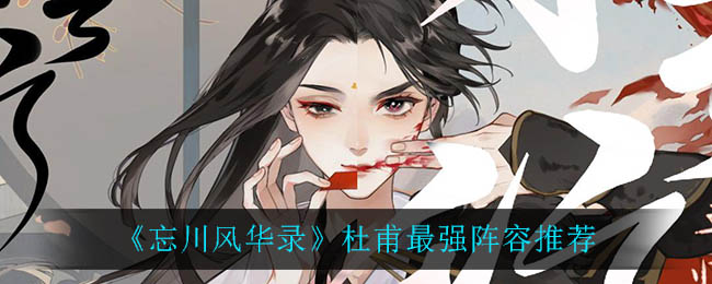 《忘川风华录》杜甫最强阵容推荐