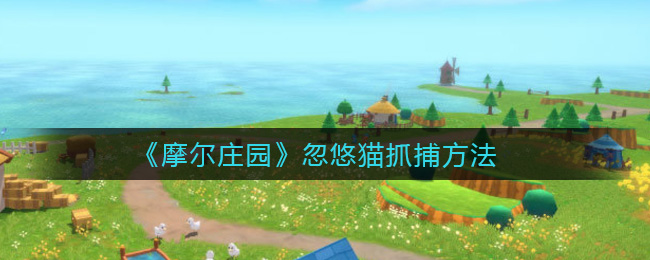 《摩尔庄园》忽悠猫抓捕方法