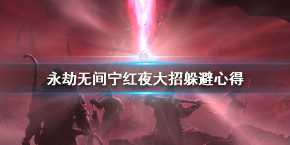 《永劫无间》宁红夜大招怎么躲？宁红夜大招躲避心得