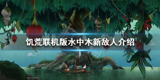 《饥荒联机版》水中木怎么玩 水中木新敌人介绍