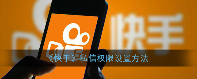 《快手》私信权限设置方法