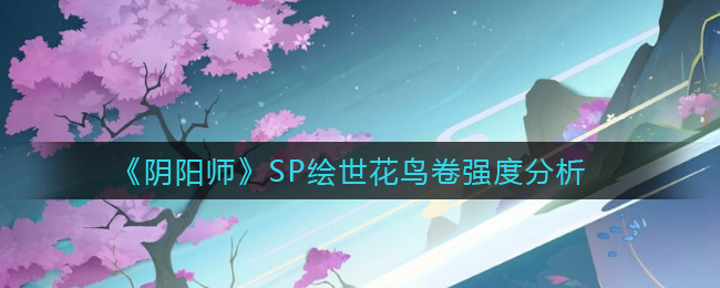 《阴阳师》SP绘世花鸟卷强度分析