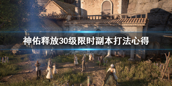 《神佑释放》30级限时副本怎么打？30级限时副本打法心得