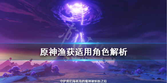 《原神》渔获适用角色解析 哪些角色适合渔获？