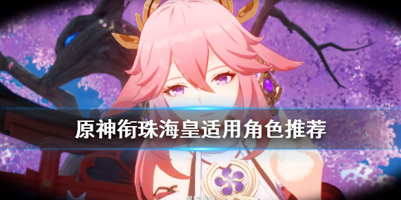 《原神》衔珠海皇适合什么角色？衔珠海皇适用角色推荐