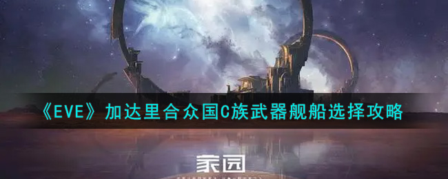 《EVE星战前夜：无烬星河》加达里合众国C族武器舰船选择攻略