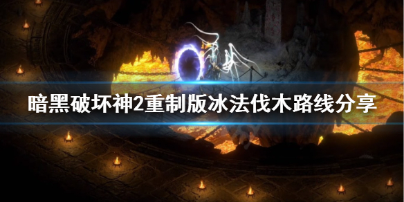 《暗黑破坏神2重制版》法师怎么刷装备？冰法伐木路线分享