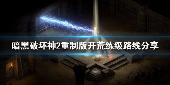 《暗黑破坏神2重制版》开荒怎么练级？开荒练级路线分享