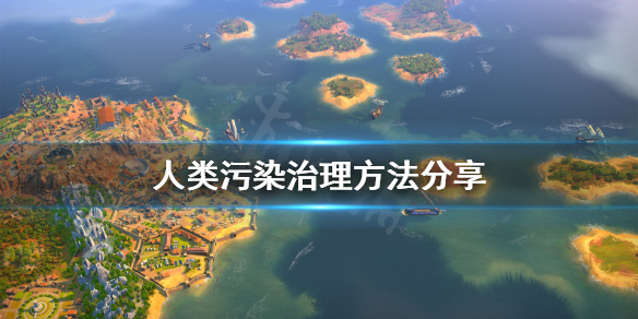 《人类》Humankind污染怎么治理？污染治理方法分享