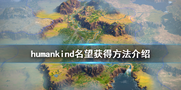 《人类》humankind名望怎么获得？名望获得方法介绍