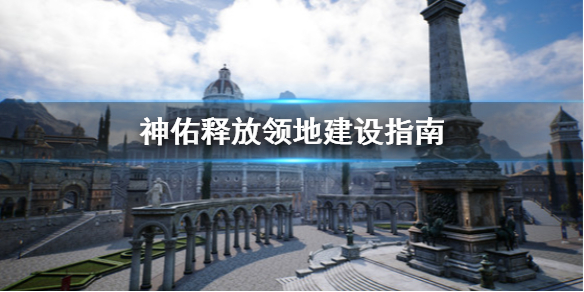 《神佑释放》领地怎么建设？领地建设指南