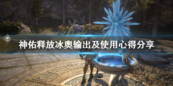 《神佑释放》冰奥怎么样？冰奥输出及使用心得分享