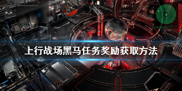 《上行战场》黑马任务奖励怎么获得？黑马任务奖励获取方法