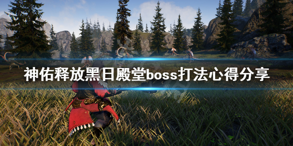 《神佑释放》黑日殿堂怎么打？黑日殿堂boss打法心得分享