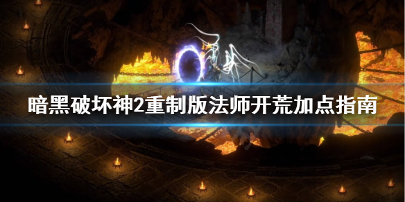 《暗黑破坏神2重制版》法师开荒怎么加点？法师开荒加点指南