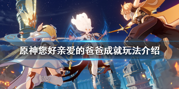 《原神》您好亲爱的爸爸成就怎么玩？您好亲爱的爸爸成就玩法介绍